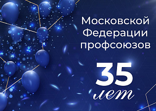 Московской Федерации профсоюзов — 35 лет!